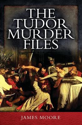 Tudor Murder Files - James Moore - cover