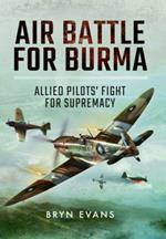 Air Battle for Burma: Allied Pilots' Fight for Supremacy