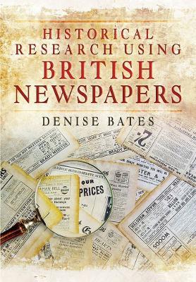 Historical Research Using British Newspapers - Denise Bates - cover