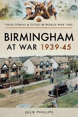 Birmingham at War 1939-45 - Julie Phillips - cover