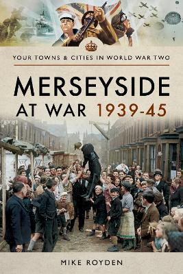 Merseyside at War 1939-45 - Mike Royden - cover