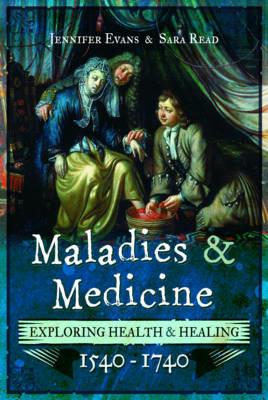Maladies and Medicine: Exploring Health and Healing, 1540 - 1740 - Jennifer Evans - cover