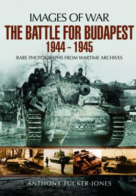 Battle for Budapest 1944 - 1945 - Anthony Tucker-Jones - cover