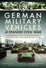 German Military Vehicles in the Spanish Civil War: A Comprehensive Study of the Deployment of German Military Vehicles on the Eve of WW2