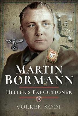 Martin Bormann: Hitler's Executioner - Volker Koop - cover