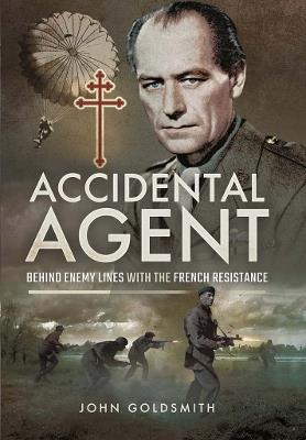 Accidental Agent: Behind Enemy Lines with the French Resistance - John Goldsmith - cover