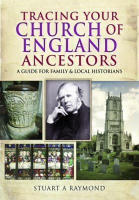 Tracing Your Church of England Ancestors: A Guide for Family and Local Historians - Stuart A. Raymond - cover