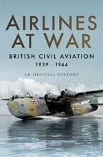Airlines at War: British Civil Aviation 1939 - 1944