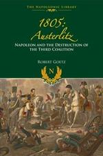 1805 Austerlitz: Napoleon and the Destruction of the Third Coalition