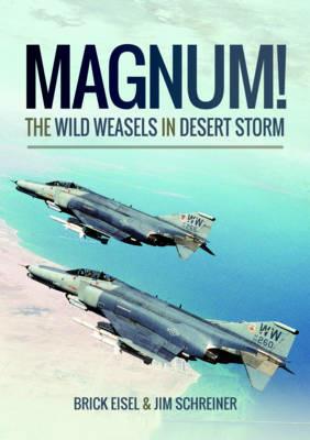 Magnum! The Wild Weasels in Desert Storm: The Elimination of Iraq's Air Defence - Braxton R. Eisel,James A. Schreiner - cover