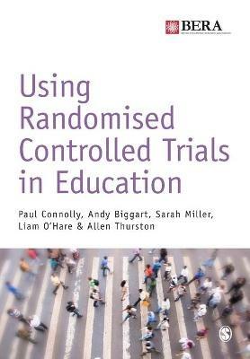 Using Randomised Controlled Trials in Education - Paul Connolly,Andy Biggart,Sarah Miller - cover