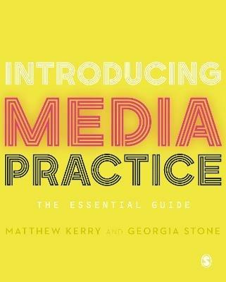 Introducing Media Practice: The Essential Guide - Matthew Kerry,Georgia Stone - cover