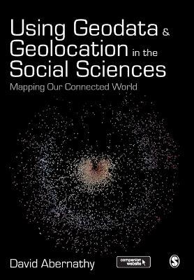 Using Geodata and Geolocation in the Social Sciences: Mapping our Connected World - David Abernathy - cover