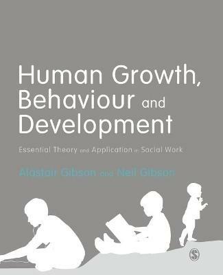 Human Growth, Behaviour and Development: Essential Theory and Application in Social Work - Alastair Gibson,Neil Gibson - cover