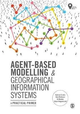 Agent-Based Modelling and Geographical Information Systems: A Practical Primer - Andrew Crooks,Nick Malleson,Ed Manley - cover