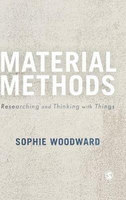 Material Methods: Researching and Thinking with Things - Sophie Woodward - cover