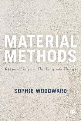Material Methods: Researching and Thinking with Things - Sophie Woodward - cover