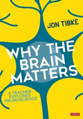 Why The Brain Matters: A Teacher Explores Neuroscience - Jon Tibke - cover