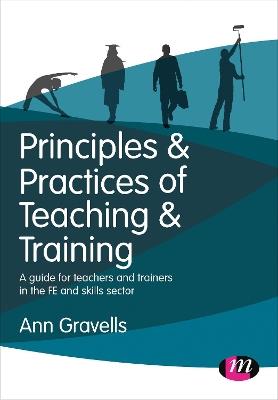 Principles and Practices of Teaching and Training: A guide for teachers and trainers in the FE and skills sector - Ann Gravells - cover