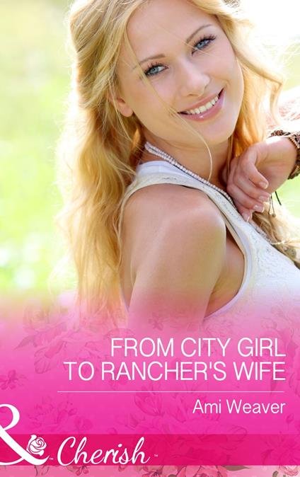 From City Girl To Rancher's Wife (Mills & Boon Cherish)