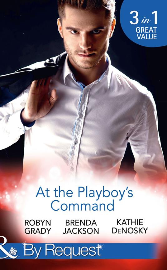 At The Playboy's Command: Millionaire Playboy, Maverick Heiress (The Millionaire's Club) / Temptation (The Millionaire's Club) / In Bed with the Opposition (The Millionaire's Club) (Mills & Boon By Request)