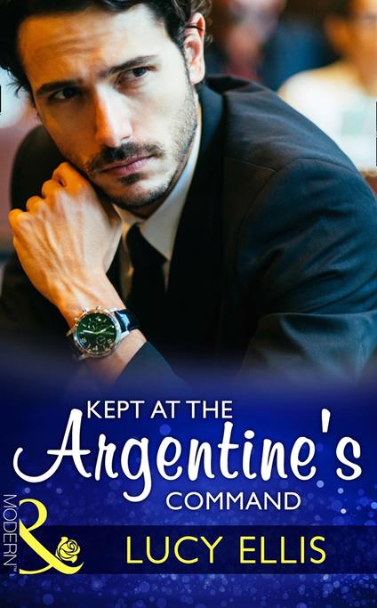 Kept At The Argentine's Command (Mills & Boon Modern)