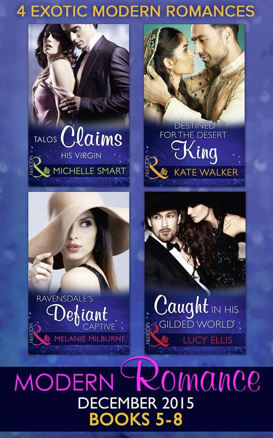 Modern Romance December 2015 Books 5-8: Talos Claims His Virgin / Destined for the Desert King / Ravensdale's Defiant Captive / Caught in His Gilded World