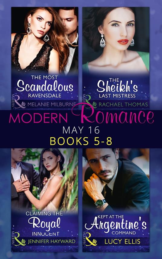 Modern Romance May 2016 Books 5-8: The Most Scandalous Ravensdale / The Sheikh's Last Mistress / Claiming the Royal Innocent / Kept at the Argentine's Command