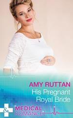 His Pregnant Royal Bride (Royal Spring Babies, Book 1) (Mills & Boon Medical)