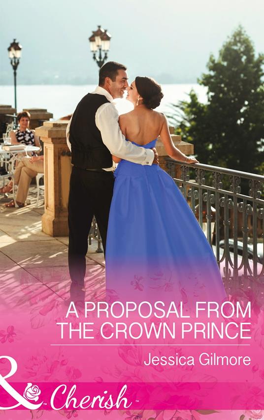 A Proposal From The Crown Prince (Summer at Villa Rosa, Book 4) (Mills & Boon Cherish)