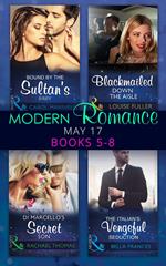 Modern Romance May 2017 Books 5 – 8: Bound by the Sultan's Baby / Blackmailed Down the Aisle / Di Marcello's Secret Son / The Italian's Vengeful Seduction