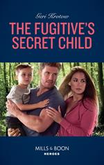 The Fugitive's Secret Child (Mills & Boon Heroes) (Silver Valley P.D., Book 5)