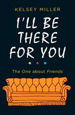 I'll Be There For You: The ultimate book for Friends fans everywhere