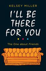 I'll Be There For You: The ultimate book for Friends fans everywhere