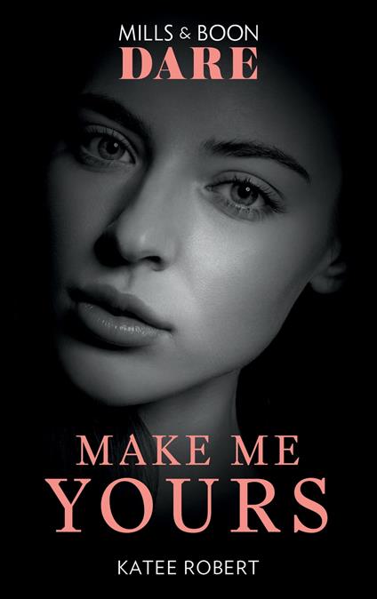 Make Me Yours (The Make Me Series, Book 3) (Mills & Boon Dare)