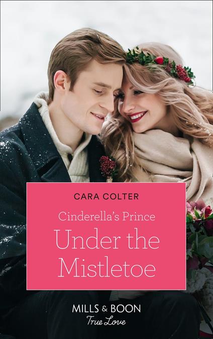 Cinderella's Prince Under The Mistletoe (A Crown by Christmas, Book 1) (Mills & Boon True Love)