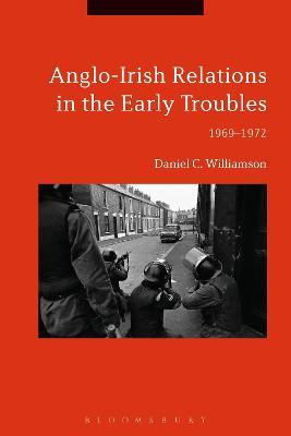 Anglo-Irish Relations in the Early Troubles: 1969-1972 - Daniel C. Williamson - cover