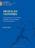 Revealed Histories: Techniques for Ancient Jewish and Christian Historiography - Robert Hall - cover