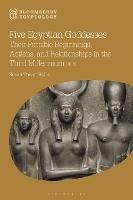 Five Egyptian Goddesses: Their Possible Beginnings, Actions, and Relationships in the Third Millennium BCE - Susan Tower Hollis - cover