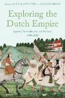 Exploring the Dutch Empire: Agents, Networks and Institutions, 1600-2000 - cover