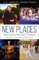 New Places: Shakespeare and Civic Creativity - cover