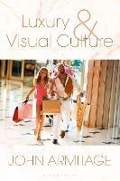 Luxury and Visual Culture - John Armitage - cover