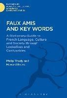 Faux Amis and Key Words: A Dictionary-Guide to French Life and Language through Lookalikes and Confusables