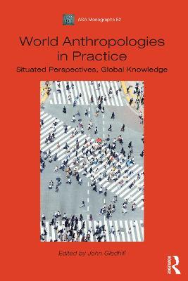 World Anthropologies in Practice: Situated Perspectives, Global Knowledge - cover