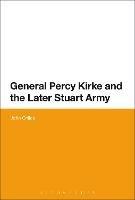 General Percy Kirke and the Later Stuart Army - John Childs - cover