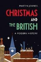 Christmas and the British: A Modern History - Martin Johnes - cover