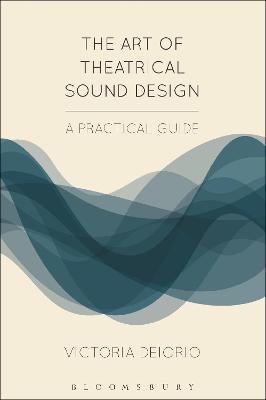 The Art of Theatrical Sound Design: A Practical Guide - Victoria Deiorio - cover