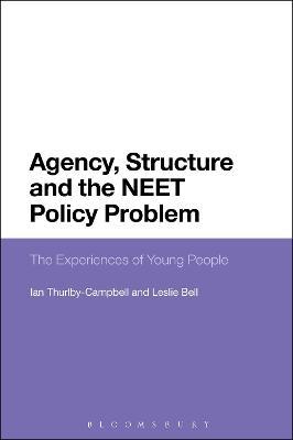 Agency, Structure and the NEET Policy Problem: The Experiences of Young People - Leslie Bell,Ian Thurlby-Campbell - cover