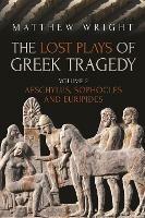 The Lost Plays of Greek Tragedy (Volume 2): Aeschylus, Sophocles and Euripides - Matthew Wright - cover