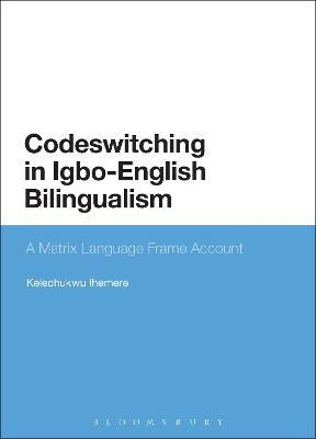 Codeswitching in Igbo-English Bilingualism: A Matrix Language Frame Account - Kelechukwu Ihemere - cover